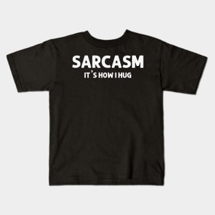 Sarcasm It's How I Hug  Funny Sarcasm 9 Kids T-Shirt